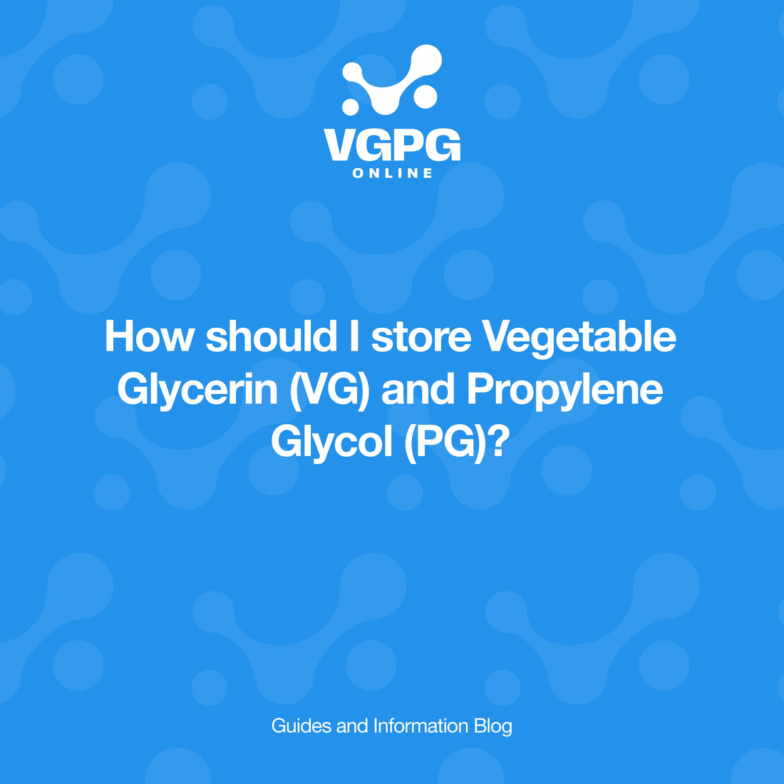 How Should I Store Vegetable Glycerin (VG) and Propylene Glycol (PG)?